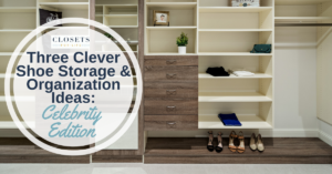 Three Clever Shoe Storage & Organization Ideas: Celebrity Inspired