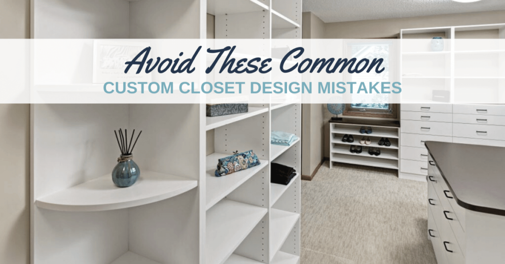 Avoid These Custom Closet Design Mistakes in your Lake Elmo, MN Home