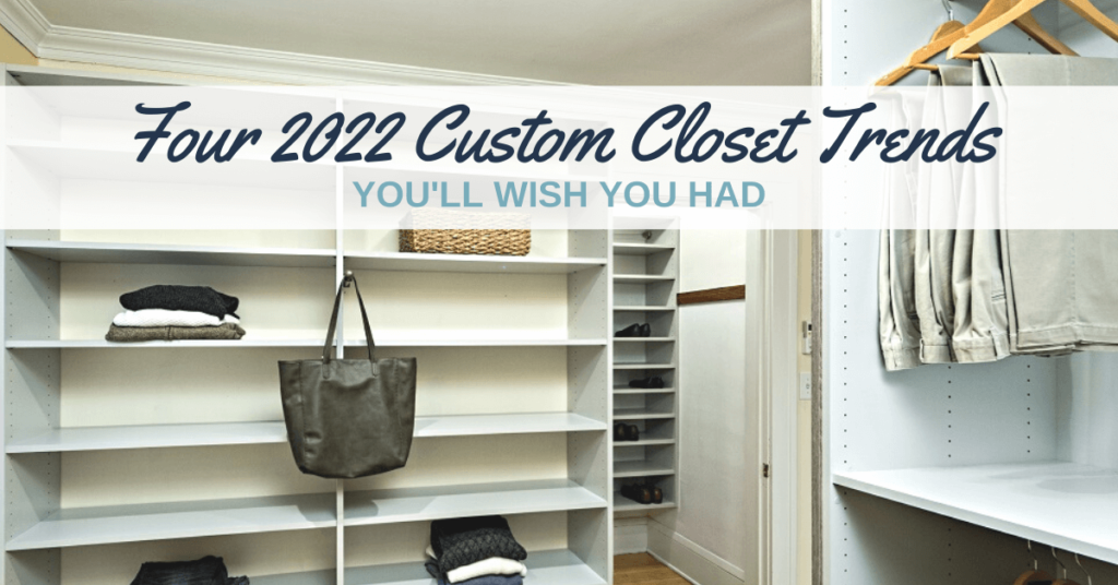 2022 Custom Closet Trends You'll Wish You Had