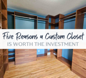 Five Reasons a Custom Closet is Worth the Investment